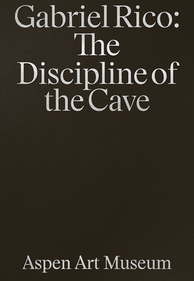 Gabriel Rico: The Discipline of the Cave - Rico, Gabriel, and Zuckerman, Heidi (Text by), and Morales, Julio (Text by)