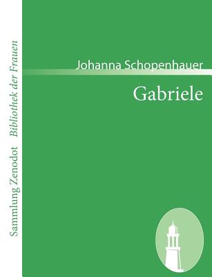 Gabriele: Ein Roman in drei Theilen - Schopenhauer, Johanna