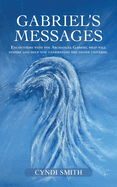 Gabriel's Messages: Encounters with the Archangel Gabriel that will inspire and help you understand the divine universe.