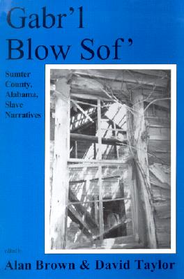 Gabr'l Blow Sof': Sumter County, Alabama Slave Narratives - Brown, Alan, MD, MPH (Editor), and Taylor, David, MD, Frcs, Frcp, Dsc(med) (Editor)