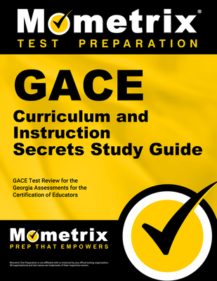 GACE Curriculum and Instruction Secrets Study Guide: GACE Test Review for the Georgia Assessments for the Certification of Educators - Mometrix Georgia Teacher Certification Test Team (Editor)