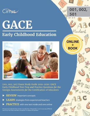 GACE Early Childhood Education (001, 002; 501) Exam Study Guide 2019-2020: GACE Early Childhood Test Prep and Practice Questions for the Georgia Assessments for the Certification of Educators - Cirrus Teacher Certification Exam Team