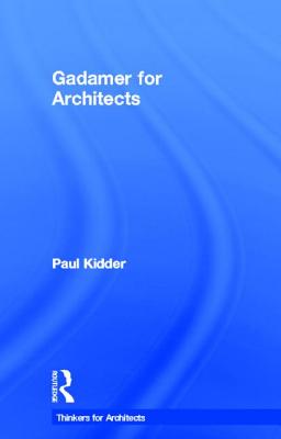 Gadamer for Architects - Kidder, Paul