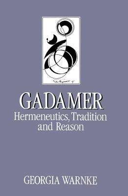 Gadamer: Hermeneutics, Tradition and Reason - Warnke, Georgia