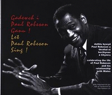 Gadewch i Paul Robeson Ganu!/Let Paul Robeson Sing!