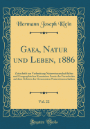 Gaea, Natur Und Leben, 1886, Vol. 22: Zeitschrift Zur Verbreitung Naturwissenschaftlicher Und Geographischer Kenntnisse Sowie Der Fortschritte Auf Dem Gebiete Der Gesammten Naturwissenschaften (Classic Reprint)