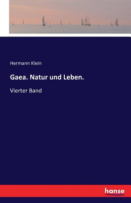 Gaea. Natur und Leben.: Vierter Band - Klein, Hermann