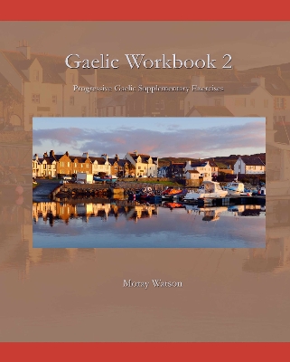 Gaelic Workbook 2: Progressive Gaelic Supplementary Exercises - Watson, Moray