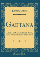 Gaetana: Drame En Cinq Actes En Prose, Avec Prface Indite Et Postface (Classic Reprint)