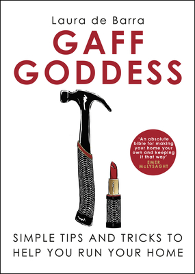 Gaff Goddess: Simple Tips and Tricks to Help You Run Your Home - Barra, Laura de