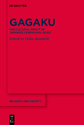 Gagaku: The Cultural Impact of Japanese Ceremonial Music - Rambelli, Fabio (Editor)