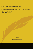 Gai Institutiones: Or Institutes Of Roman Law By Gaius (1904)