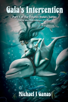Gaia's Intervention - Part One of the Dolphin Riders Series: The Girl Who Rode Dolphins - 2nd Edition - Ganas, Michael J