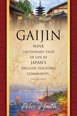 Gaijin: Nine Cautionary Tales of Life in Japan's English Teaching Community - Smith, Peter