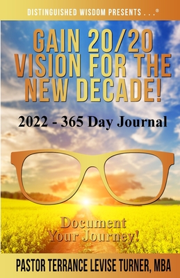 Gain 20/20 Vision For The New Decade! 2022-365 Day Journal: Document Your Journey! - Turner, Terrance Levise