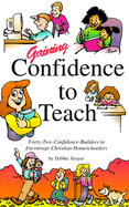 Gaining Confidence to Teach: Forty-Two Confidence-Builders to Encourage Christian Homeschoolers - Strayer, Debbie