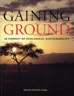 Gaining Ground: In Pursuit of Ecological Sustainability. Edited by David M. LaVigne - LaVigne, D M