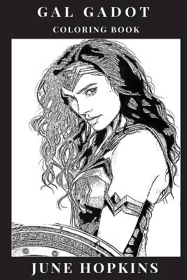 Gal Gadot Coloring Book: Powerful Female Icon and Wonder Woman Star, Beautiful Sex Symbol and Hot Model, Feminism Inspired Adult Coloring Book - Hopkins, June