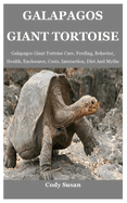 Galapagos Giant Tortoise: Galapagos Giant Tortoise Care, Feeding, Behavior, Health, Enclosures, Costs, Interaction, Diet And Myths