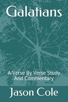 Galatians: A Verse By Verse Study And Commentary - Cole, Jason