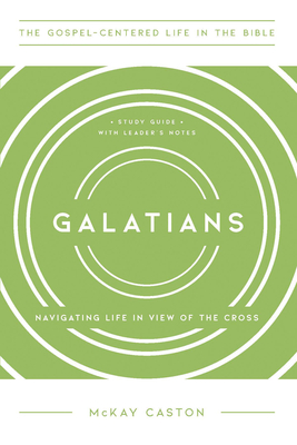 Galatians: Navigating Life in View of the Cross, Study Guide with Leader's Notes - Caston, McKay