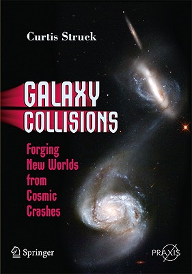 Galaxy Collisions: Forging New Worlds from Cosmic Crashes - Struck, Curtis