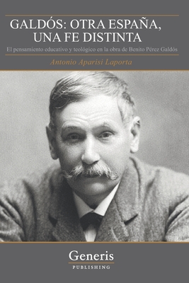 Gald?s: OTRA ESPA?A, UNA FE DISTINTA: El Pensamiento Educativo Y Teol ...