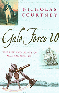 Gale Force 10: The Life and Legacy of Admiral Beaufort, 1774-1857