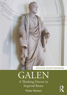 Galen: A Thinking Doctor in Imperial Rome - Nutton, Vivian