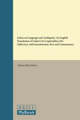 Galen on Language and Ambiguity: An English Translation of Galen's de Captionibus (on Fallacies), with Introduction, Text, and Commentary - Edlow, Robert Blair