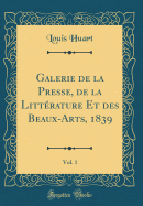 Galerie de la Presse, de la Littrature Et Des Beaux-Arts, 1839, Vol. 1 (Classic Reprint)