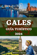 Gales Gua Turstico: Su compaero de viaje esencial para explorar, experimentar y descubrir la rica historia, los impresionantes paisajes y la vibrante cultura de Gales