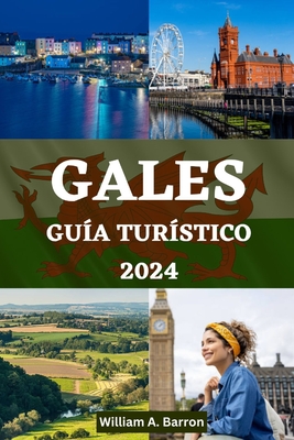 Gales Gu?a Tur?stico: Su compaero de viaje esencial para explorar, experimentar y descubrir la rica historia, los impresionantes paisajes y la vibrante cultura de Gales - Courtois, Holly, and Barron, William A