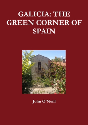 Galicia: the Green Corner of Spain - O'Neill, John