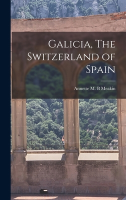 Galicia, The Switzerland of Spain - Meakin, Annette M B