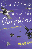 Galileo and the Dolphins: Amazing But True Stories from Science