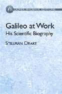 Galileo at Work: His Scientific Biography - Drake, Stillman