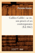 Galileo Galilei: Sa Vie, Son Proc?s Et Ses Contemporains (?d.1862)