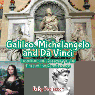 Galileo, Michelangelo and Da Vinci: Invention and Discovery in the Time of the Renaissance