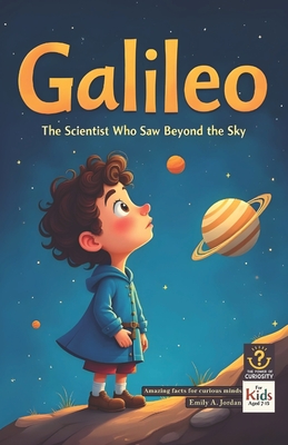 Galileo - The Scientist Who Saw Beyond the Sky: Amazing facts for curious minds - A Jordan, Emily