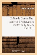 Galiot de Genouillac: Seigneur d'Assier, Grand Ma?tre de l'Artillerie
