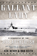 Gallant Lady: A Biography of the USS Archerfish - Keith, Don, and Henry, Ken