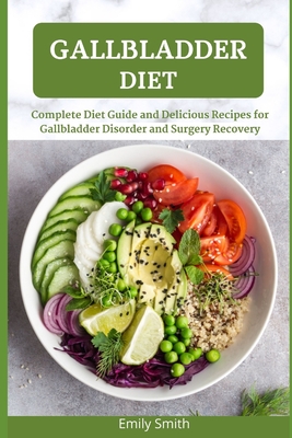 Gallbladder Diet: Complete Diet Guide and Delicious Recipes for Gallbladder Disorder and Surgery Recovery - Smith, Emily