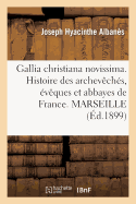 Gallia Christiana Novissima. Histoire Des Archev?ch?s, ?v?ques Et Abbayes de France. Marseille