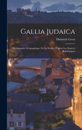 Gallia Judaica: Dictionnaire Gographique De La France D'aprs Les Sources Rabbiniques