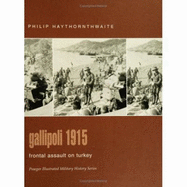 Gallipoli 1915: Frontal Assault on Turkey - Haythornthwaite, Philip J