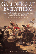 Galloping at Everything: The British Cavalry in the Peninsular War and at Waterloo, 1808-15