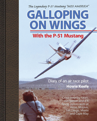 Galloping on Wings with the P-51 Mustang "Miss America": Diary of an Air Race Pilot - Keefe, Howie