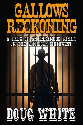 Gallows Reckoning: a Tale of an Infamous Bandit in the American Southwest - White, Doug