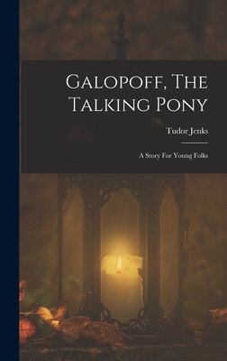 Galopoff, The Talking Pony: A Story For Young Folks - Jenks, Tudor